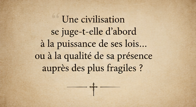 Une civilisation se juge-t-elle à la puissance de ses lois, ou à sa présence auprès des plus fragiles ?